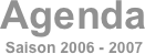 Agenda
Saison 2006 - 2007